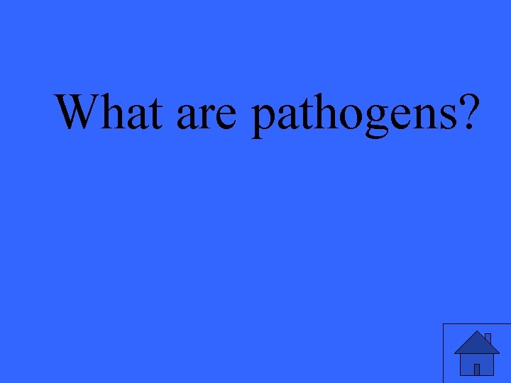 What are pathogens? 