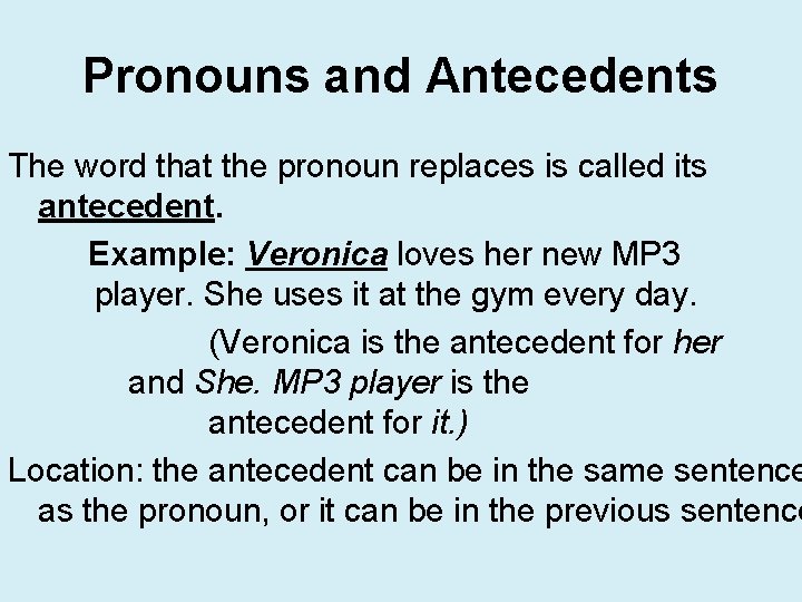 Pronouns and Antecedents The word that the pronoun replaces is called its antecedent. Example: