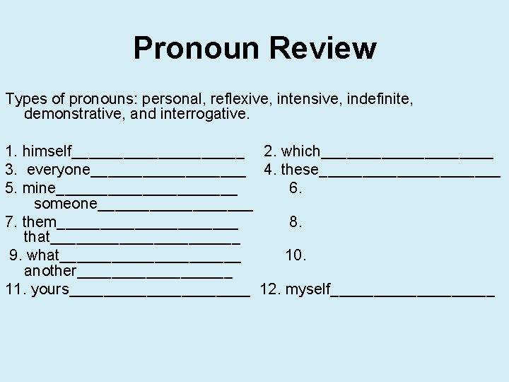 Pronoun Review Types of pronouns: personal, reflexive, intensive, indefinite, demonstrative, and interrogative. 1. himself__________