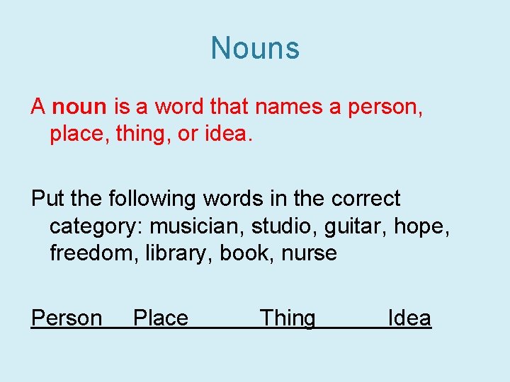 Nouns A noun is a word that names a person, place, thing, or idea.