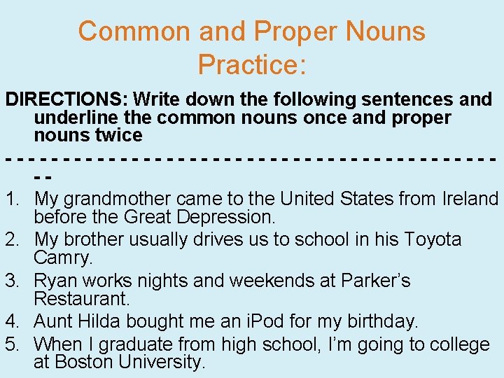 Common and Proper Nouns Practice: DIRECTIONS: Write down the following sentences and underline the