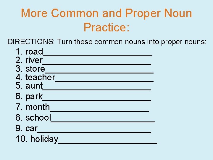 More Common and Proper Noun Practice: DIRECTIONS: Turn these common nouns into proper nouns: