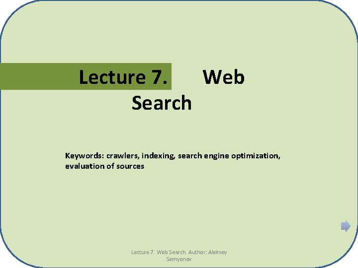 Lecture 7. Web Search Keywords: crawlers, indexing, search engine optimization, evaluation of sources Lecture