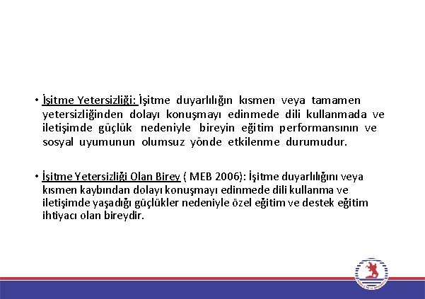  • İşitme Yetersizliği: İşitme duyarlılığın kısmen veya tamamen yetersizliğinden dolayı konuşmayı edinmede dili