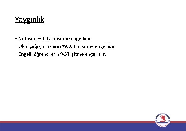 Yaygınlık • Nüfusun %0. 02’si işitme engellidir. • Okul çağı çocukların %0. 03’ü işitme