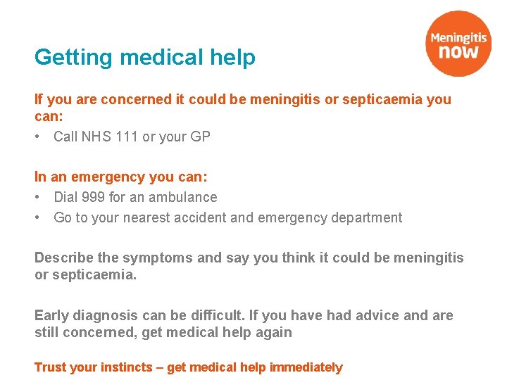 Getting medical help If you are concerned it could be meningitis or septicaemia you