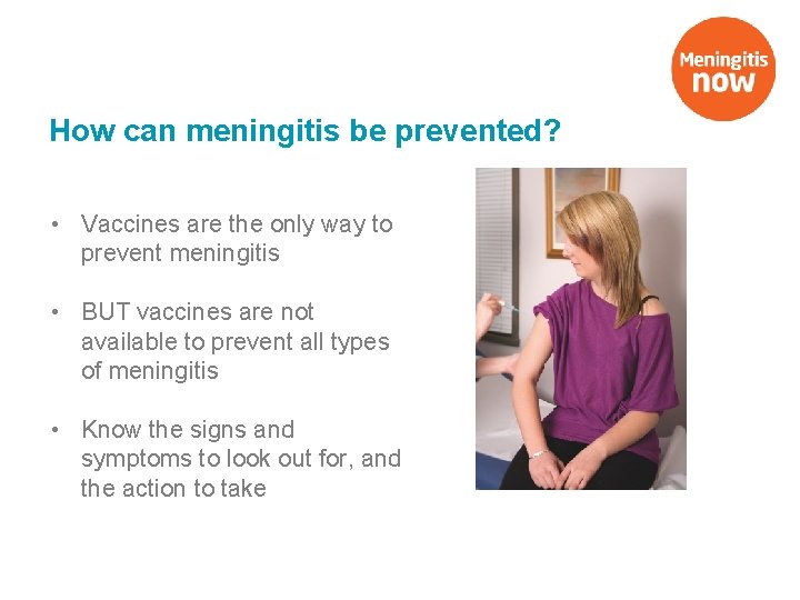 How can meningitis be prevented? • Vaccines are the only way to prevent meningitis