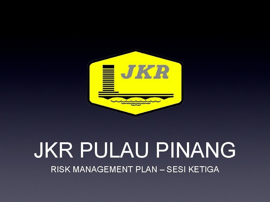 JKR PULAU PINANG RISK MANAGEMENT PLAN – SESI KETIGA 