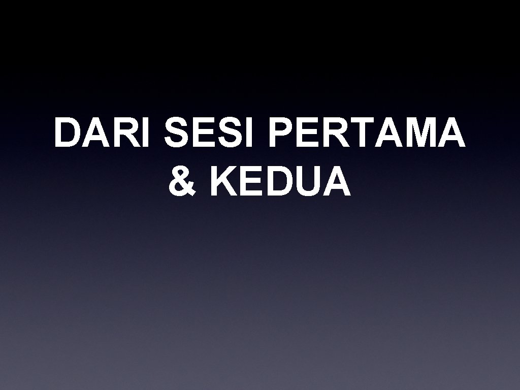 DARI SESI PERTAMA & KEDUA 