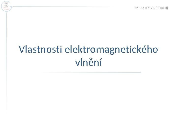 VY_32_INOVACE_09 -18 Vlastnosti elektromagnetického vlnění 