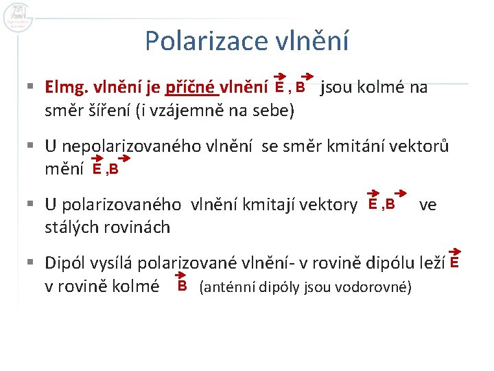 Polarizace vlnění § Elmg. vlnění je příčné vlnění E , B jsou kolmé na