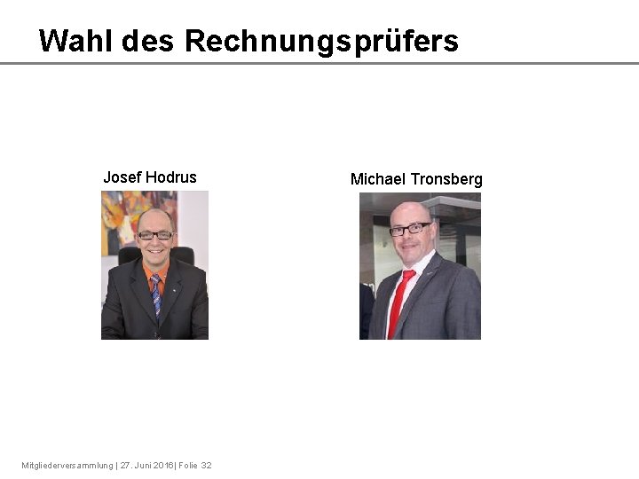 Wahl des Rechnungsprüfers Josef Hodrus Mitgliederversammlung | 27. Juni 2016| Folie 32 Michael Tronsberg