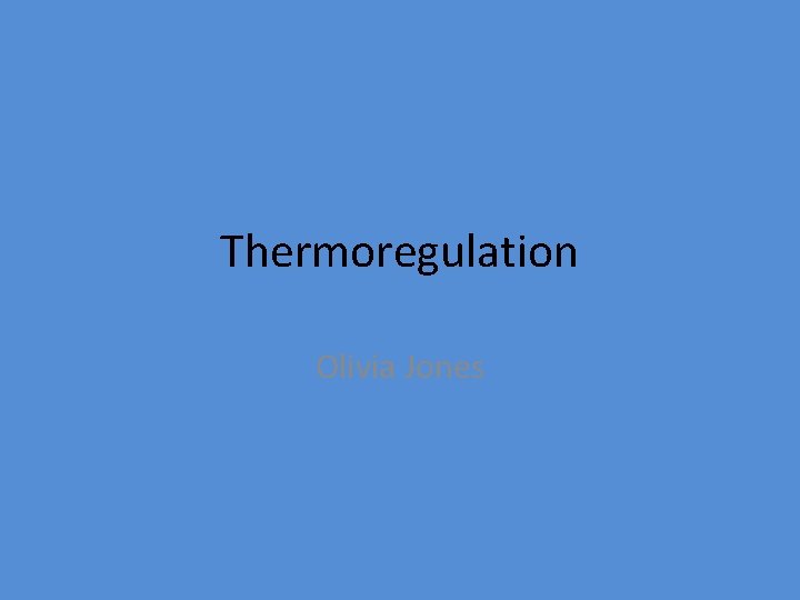 Thermoregulation Olivia Jones 