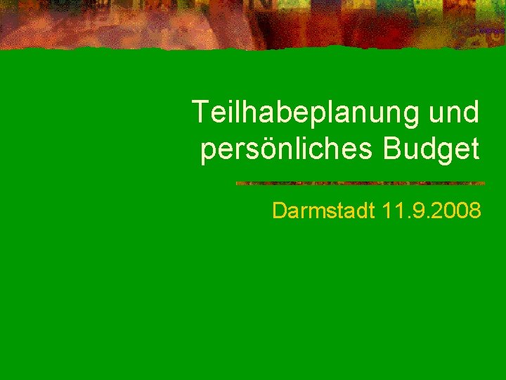 Teilhabeplanung und persönliches Budget Darmstadt 11. 9. 2008 