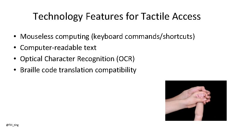 Technology Features for Tactile Access • • @TVI_ting Mouseless computing (keyboard commands/shortcuts) Computer-readable text