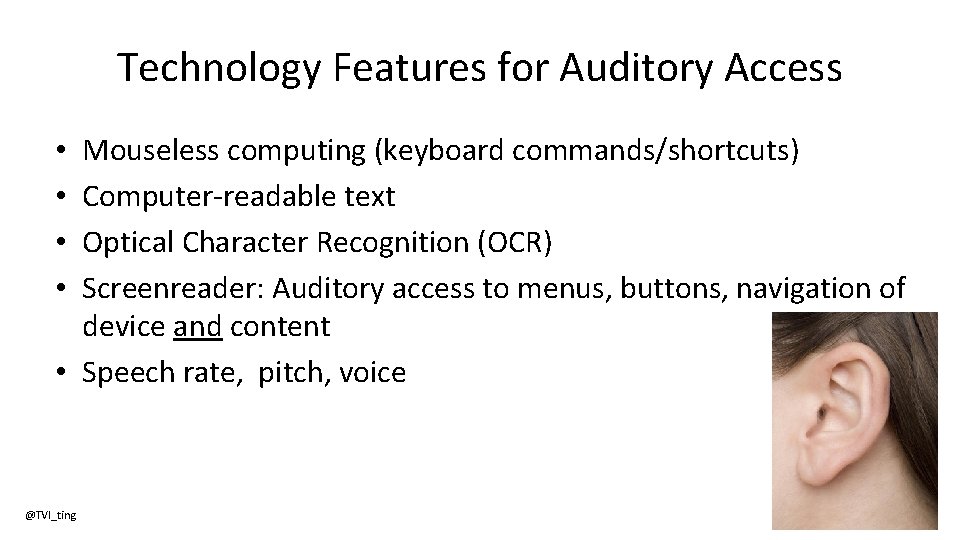 Technology Features for Auditory Access Mouseless computing (keyboard commands/shortcuts) Computer-readable text Optical Character Recognition