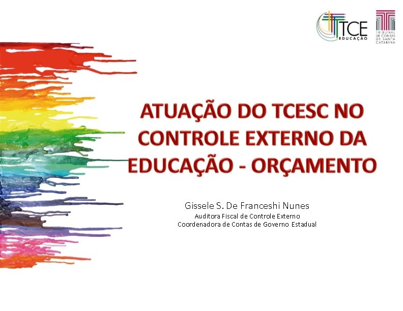 Gissele S. De Franceshi Nunes Auditora Fiscal de Controle Externo Coordenadora de Contas de