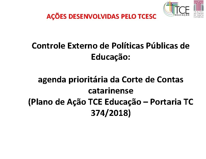 AÇÕES DESENVOLVIDAS PELO TCESC Controle Externo de Políticas Públicas de Educação: agenda prioritária da