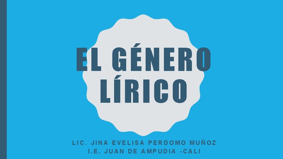 EL GÉNERO LÍRICO LIC. JINA EVELISA PERDOMO MUÑOZ I. E. JUAN DE AMPUDIA -CALI