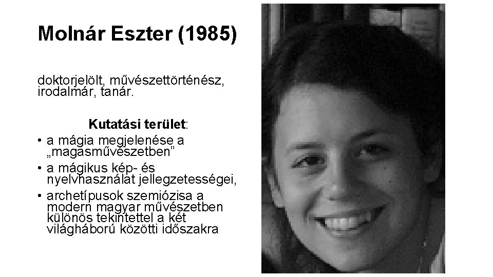Molnár Eszter (1985) doktorjelölt, művészettörténész, irodalmár, tanár. Kutatási terület: • a mágia megjelenése a