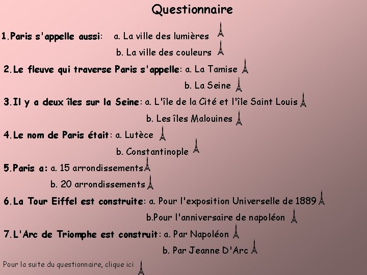 Questionnaire 1. Paris s'appelle aussi: a. La ville des lumières b. La ville des