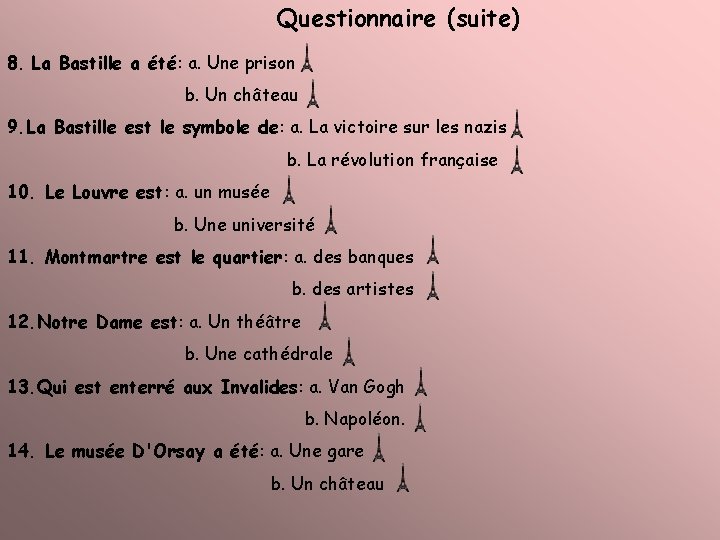 Questionnaire (suite) 8. La Bastille a été: a. Une prison b. Un château 9.