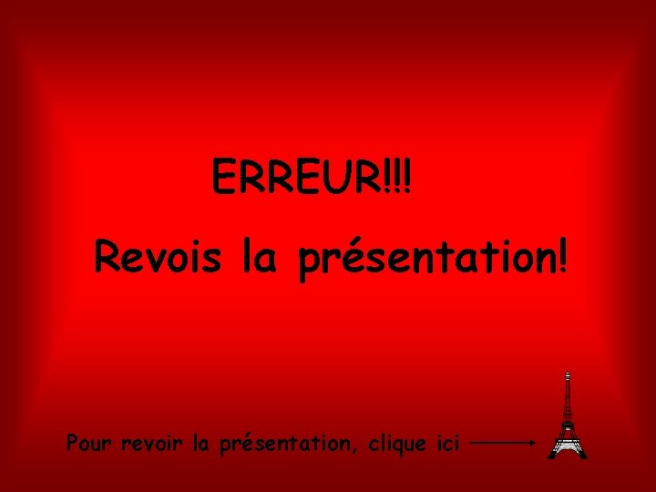 ERREUR!!! Revois la présentation! Pour revoir la présentation, clique ici 