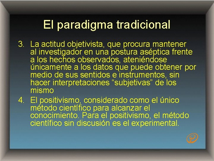 El paradigma tradicional 3. La actitud objetivista, que procura mantener al investigador en una