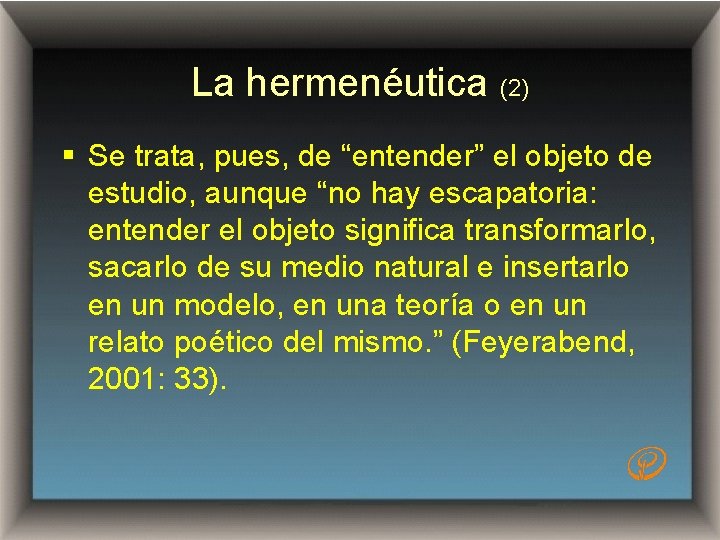 La hermenéutica (2) § Se trata, pues, de “entender” el objeto de estudio, aunque
