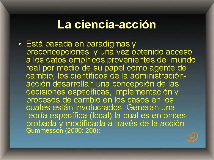 La ciencia-acción • Está basada en paradigmas y preconcepciones, y una vez obtenido acceso