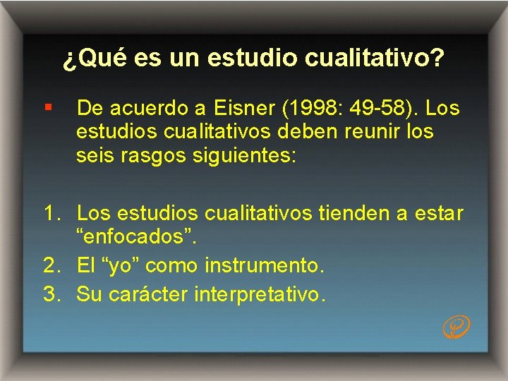 ¿Qué es un estudio cualitativo? § De acuerdo a Eisner (1998: 49 -58). Los
