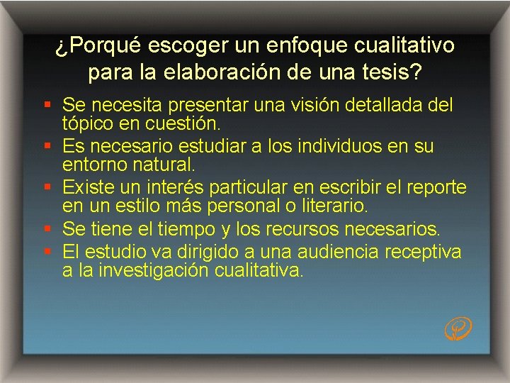 ¿Porqué escoger un enfoque cualitativo para la elaboración de una tesis? § Se necesita
