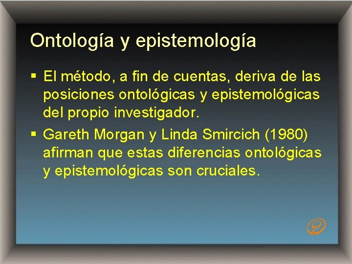 Ontología y epistemología § El método, a fin de cuentas, deriva de las posiciones