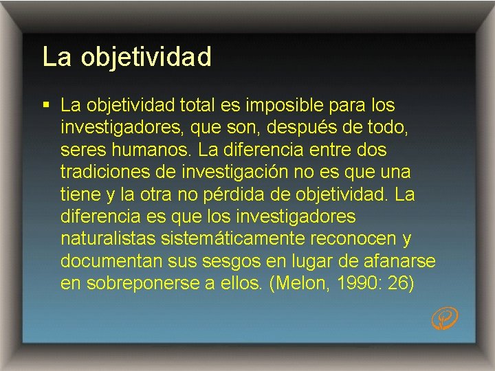 La objetividad § La objetividad total es imposible para los investigadores, que son, después