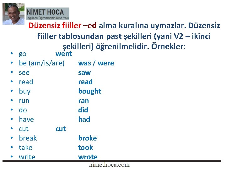  • • • Düzensiz fiiller –ed alma kuralına uymazlar. Düzensiz fiiller tablosundan past