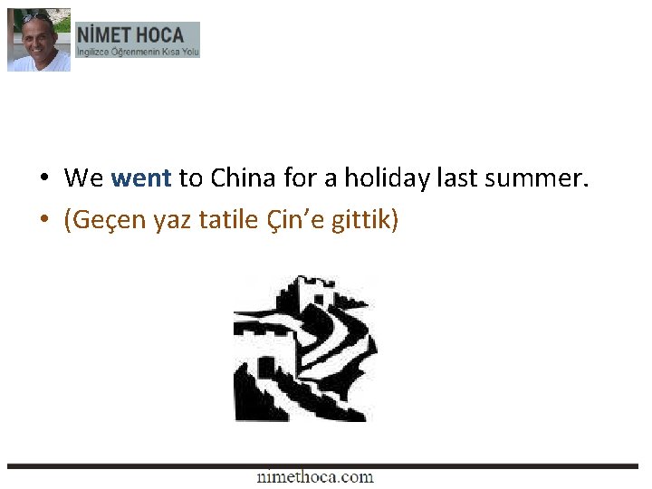  • We went to China for a holiday last summer. • (Geçen yaz