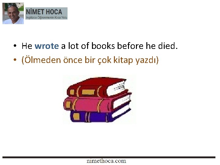  • He wrote a lot of books before he died. • (Ölmeden önce