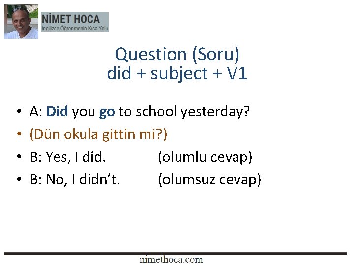 Question (Soru) did + subject + V 1 • • A: Did you go