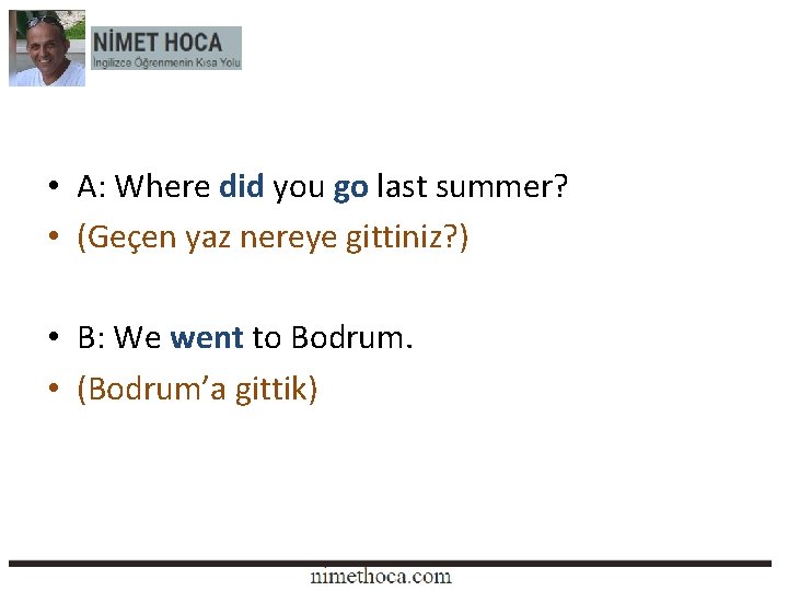  • A: Where did you go last summer? • (Geçen yaz nereye gittiniz?