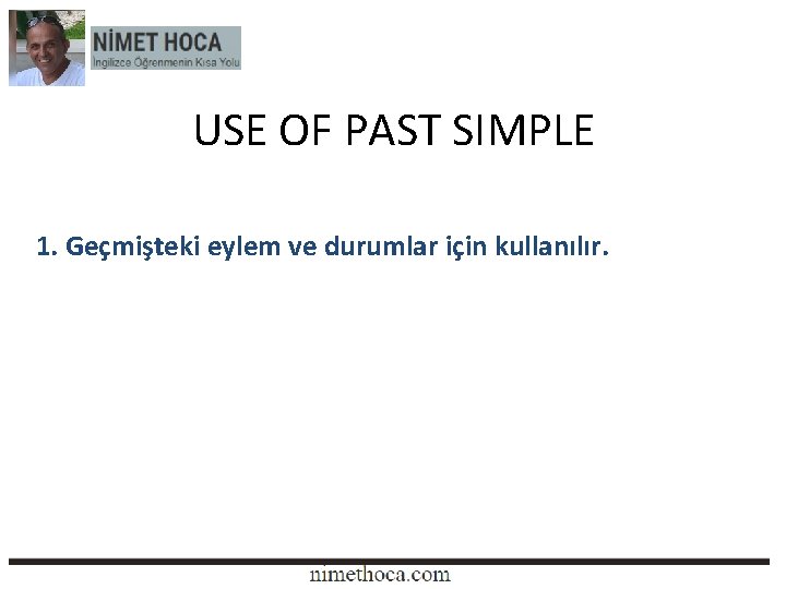 USE OF PAST SIMPLE 1. Geçmişteki eylem ve durumlar için kullanılır. 