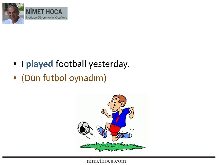  • I played football yesterday. • (Dün futbol oynadım) 