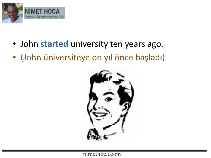  • John started university ten years ago. • (John üniversiteye on yıl önce