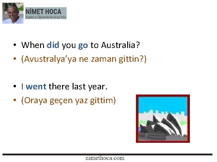  • When did you go to Australia? • (Avustralya’ya ne zaman gittin? )