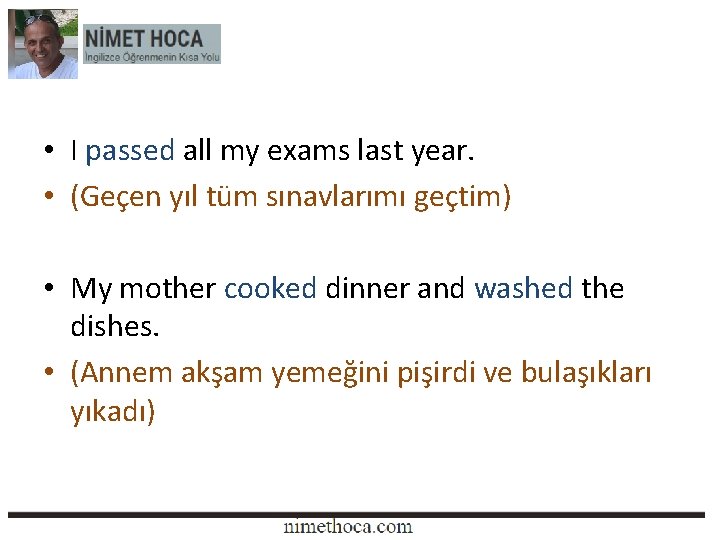  • I passed all my exams last year. • (Geçen yıl tüm sınavlarımı