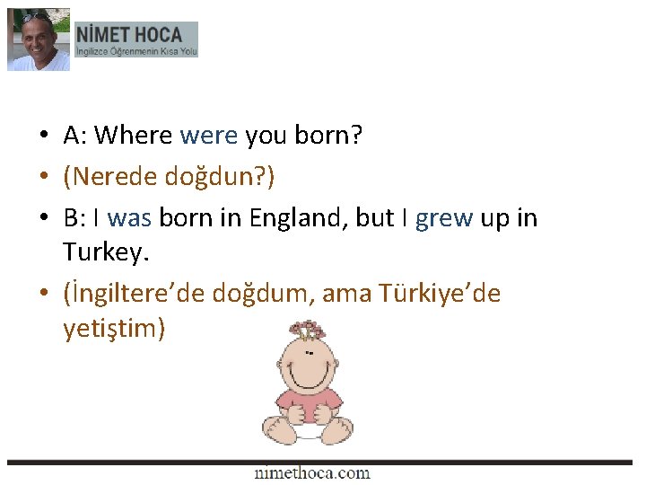  • A: Where were you born? • (Nerede doğdun? ) • B: I