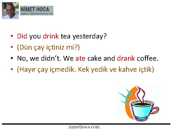  • • Did you drink tea yesterday? (Dün çay içtiniz mi? ) No,