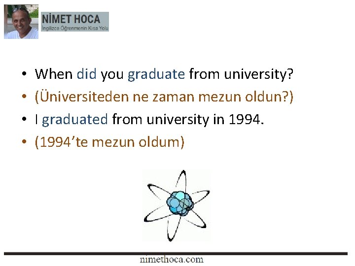  • • When did you graduate from university? (Üniversiteden ne zaman mezun oldun?