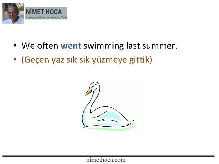  • We often went swimming last summer. • (Geçen yaz sık yüzmeye gittik)