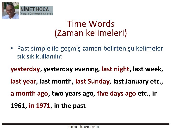 Time Words (Zaman kelimeleri) • Past simple ile geçmiş zaman belirten şu kelimeler sık