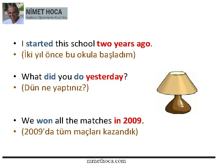  • I started this school two years ago. • (İki yıl önce bu